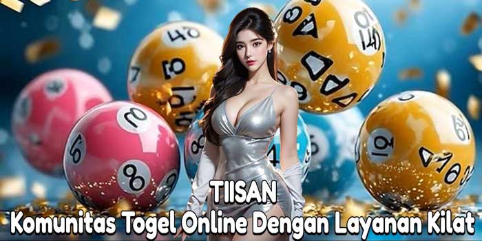TIISAN: Komunitas Togel Online Dengan Layanan Kilat